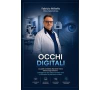 Occhi Digitali: Come proteggere vista, concentrazione e benessere in un mondo di schermi: La guida completa alla salute visiva nell'era degli schermi: ... visivo e contrastare la stanchezza oculare