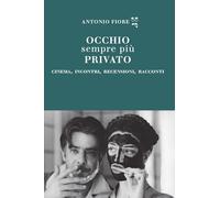 Occhio sempre più privato. Cinema, incontri, recensioni, racconti (Leggere il cinema)