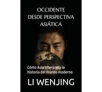 OCCIDENTE DESDE PERSPECTIVA ASIÁTICA: Cómo Asia interpreta la historia del mundo moderno