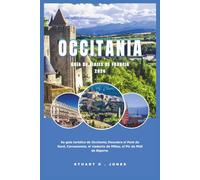 OCCITANIA GUÍA DE VIAJES DE FRANCIA 2026: Su guía turística de Occitania; Descubra el Pont du Gard, Carcassonne, el viaducto de Millau, el Pic du Midi de Bigorre.