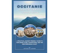 Occitanie France Travel Guide 2026.: A Practical, Budget-Friendly Guide to Exploring Cities, Countryside, and the Mediterranean Coast.