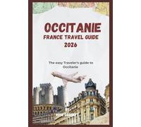 Occitanie France Travel Guide 2026: The easy Traveler's guide to Occitanie