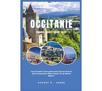 OCCITANIE FRANCE TRAVEL GUIDE 2026: Your Occitanie Travel guide book; Discover Pont du Gard, Carcassonne, Millau Viaduct, Pic du Midi de Bigorre.