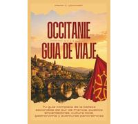OCCITANIE GUÍA DE VIAJE 2026: Tu guía completa de la belleza escondida del sur de Francia, pueblos encantadores, cultura local, gastronomía y aventuras panorámicas