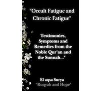 "Occult Fatigue and Chronic Fatigue'': Testimonies, Symptoms and Remedies from the Noble Qur’an and the Sunnah..."