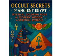 Occult Secrets of Ancient Egypt: Mystical Coloring Book of Esoteric Wisdom & Spiritual Symbols: 50 Line-Art Pages for Adults • Meditate, De-Stress & Explore Ancient Mysticism