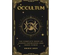 Occultum: The complete book of hidden knowledge and hinner power