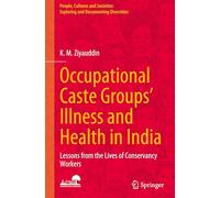 Occupational Caste Groups' Illness and Health in India: Lessons from the Lives of Conservancy Workers (People, Cultures and Societies: Exploring and Documenting Diversities)