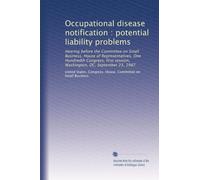 Occupational disease notification : potential liability problems: Hearing before the Committee on Small Business, House of Representatives, One ... session, Washington, DC, September 23, 1987