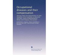 Occupational diseases and their compensation: Hearings before the Subcommittee on Labor Standards of the Committee on Education and Labor, House of ... Congress, first session: Volume 3