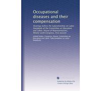 Occupational diseases and their compensation: Hearings before the Subcommittee on Labor Standards of the Committee on Education and Labor, House of ... Congress, first session: Volume 1