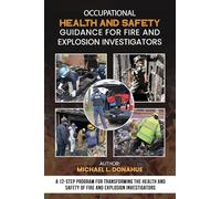Occupational Health and Safety Guidance for Fire and Explosion Investigators: A 12-Step Program for Transforming the Health and Safety of Fire and Explosion Investigators