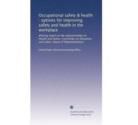 Occupational safety & health : options for improving safety and health in the workplace: Briefing report to the Subcommittee on Health and Safety, ... Education and Labor, House of Representatives