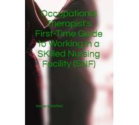 Occupational Therapist's First-Time Guide to Working in a SKilled Nursing Facility (SNF)