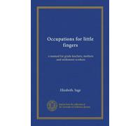 Occupations for little fingers: a manual for grade teachers, mothers and settlement workers