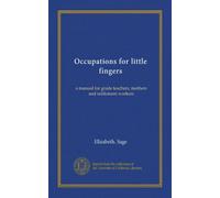 Occupations for little fingers: a manual for grade teachers, mothers and settlement workers