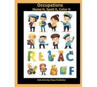 Occupations: Name It, Spell It, Color It - Fun Coloring Book (Name It, Spell It, Color It Activity Books - A Fun Learning Series for Early Readers and Young Artists)