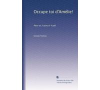 Occupe toi d'Amélie!: Pièce en 3 actes et 4 tabl