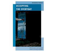 Occupying the Everyday: Militarisation and Gendered Politics of Living in Kashmir (Oxford Studies in Gender and International Relations)