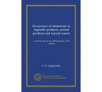 Occurrence of aluminium in vegetable products, animal products and natural waters: a contribution to the bibliography of the subject