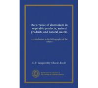 Occurrence of aluminium in vegetable products, animal products and natural waters (Vol-1): a contribution to the bibliography of the subject
