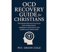 OCD Recovery Guide for Christians: The Believer's Battle Plan for Overcoming Obsessive Thoughts and Compulsive Behaviors.