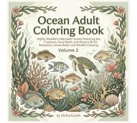 Ocean Adult Coloring Book: Highly Detailed Underwater Scenes Featuring Sea Creatures, Coral Reefs, and Ocean Life for Relaxation, Stress Relief, and Mindful Coloring