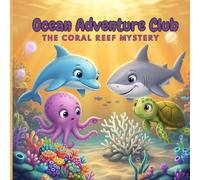 Ocean Adventure Club: The Coral Reef Mystery: A Sea Animal Adventure About Teamwork, Friendship, and Protecting Coral Reefs for Kids Ages 6-8
