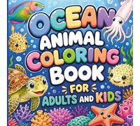 Ocean Animal Coloring Book For Adults And Kids: Sea Life Adventures Featuring Fish, Turtles, Whales and More. 8.5 X 8.5 27 pages for creativity.