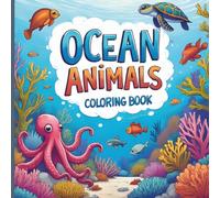 Ocean Animals: A Fun and Educational Ocean Animals Coloring Book for Kids, Featuring Dolphins, Sharks, Whales, Turtles, Octopuses, and Other Sea Creatures