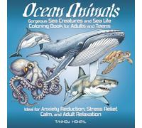 Ocean Animals: Gorgeous Sea Creatures and Sea Life Coloring Book for Adults and Teens | Ideal for Anxiety Reduction, Stress Relief, Calm, and Adult Relaxation