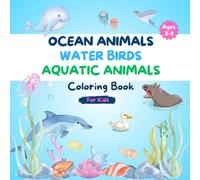 Ocean Animals, Water Birds, and Aquatic Animals Coloring Book for Kids Ages 3-8: 52 Fun and Easy Coloring Pages of Sea Creatures, Water Birds, and Aquatic Animals with Bonus Colored Images