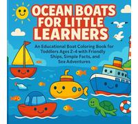 Ocean Boats for Little Learners: A Fun and Educational Coloring Book for Toddlers Ages 2-4 Featuring Smiling Ships, Simple Boat Facts, and Sea Adventures