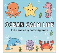 Ocean Calm Life: Cute & Easy Coloring Book Featuring Sea Life, Suitable for Adults & Kids : 50 Ocean Scenes to Calm Your Mind and Spark Your Joy