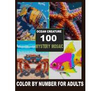 Ocean Creature: 100 Mystery Mosaic Color by Number for Adults: An Adult Color by Number Book with 100 Stunning Sea Life Illustrations, Deep Sea Animals, and Relaxing Mystery Mosaics for Stress Relief