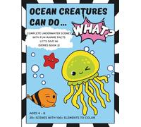 Ocean Creatures Can Do… WHAT?! Coloring Book for Kids Ages 4-8: Complete Underwater Scenes with Fun Marine Facts - Series Book 2: 25+ Full-Scene Ocean ... Facts and 100+ Elements & Hours of Discovery