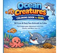 Ocean Creatures Coloring Book for Kids: 50 Cute & Easy Sea Animals to Color - Fun Underwater Adventure with Fish, Sharks, Whales, and More (Ages 4-8)