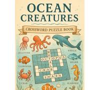 Ocean Creatures Crossword Puzzle Book: Fun Sea Animal Word Games for All Ages: Dive Into Marine-Themed Brain Teasers with Sharks, Dolphins, Whales, ... Nature Lovers, Classrooms, and Coastal Travel