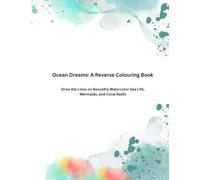 Ocean Dreams: A Reverse Colouring Book: Draw the Lines on Beautiful Watercolor Sea Life, Mermaids, and Coral Reefs