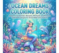 Ocean Dreams Coloring Book: Beautiful Sea Animals, Mandalas, Mermaids, and Relaxing Underwater Designs for Stress Relief and Creativity