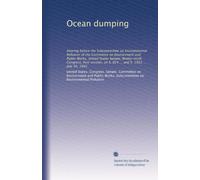 Ocean dumping: Hearing before the Subcommittee on Environmental Pollution of the Committee on Environment and Public Works, United States Senate, ... on S. 824 ... and S. 1502 ... July 30, 1985