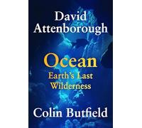 Ocean: Earth’s Last Wilderness: Earth’s Last Wilderness