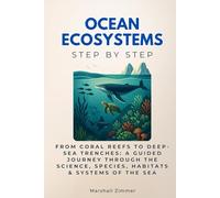 Ocean Ecosystems Step by Step: From Coral Reefs to Deep-Sea Trenches: A Guided Journey Through the Science, Species, Habitats & Systems of the Sea (Science Step by Step)
