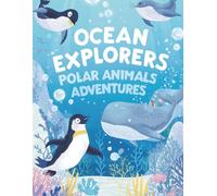 Ocean Explorers: Polar Animals Adventures: “48 Underwater Coloring Pages of Penguins, Seals and Whales Exploring Magical Ocean Worlds”