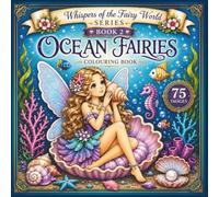 Ocean Fairies Colouring Book: 75 Enchanting Ocean Fairy Scenes Inspired by Magical Underwater Kingdoms (Whispers of the Fairy World)
