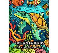 Ocean Friends Coloring Book: A Colorful Journey Under The Sea. 50+ Pages Of Fun and Exciting Sea Creaters Designs For Adults And Kids.