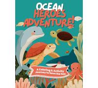 Ocean Heroes Adventure: Ocean Heroes Adventure: Ocean Animals Coloring & Activity Book for Kids (Ages 6-10) - Fun Eco Missions to Save the Sea