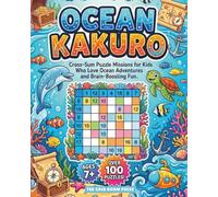 Ocean Kakuro: 100 Beginner-Friendly Cross-Sum Puzzle Missions for Kids Who Love Ocean Adventures and Brain-Boosting Fun