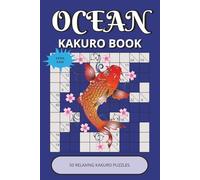 Ocean Kakuro Puzzle Book: Peaceful Kakuro Puzzles with Easy-to-Read Print | 50 Calming Logic Games Inspired by Beauty of Underwater Life | Large ... Relaxation & Travel (Ocean Puzzle Collection)