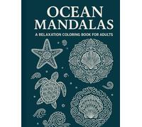 Ocean Mandalas: 30 Relaxing Ocean Designs for Stress Relief and Mindfulness for Teens and Adults